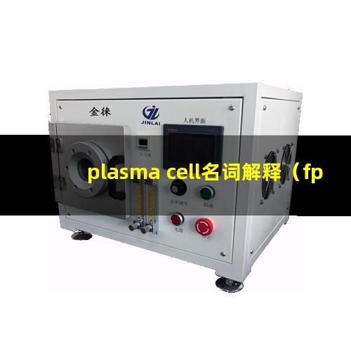 plasma cell名词解释（fpc软板盲孔plasma表面清洗机）